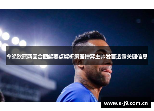 今晚欧冠两回合图解要点解析策略博弈主帅发言透露关键信息